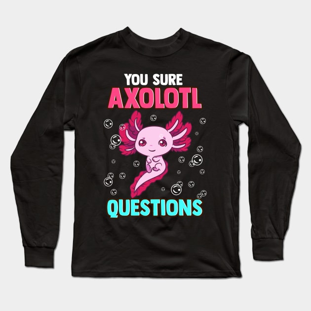 Cute & Funny You Sure Axolotl Questions Pun Long Sleeve T-Shirt by theperfectpresents